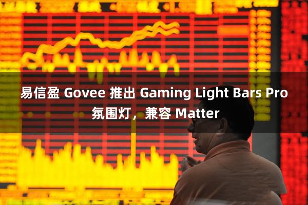 易信盈 Govee 推出 Gaming Light Bars Pro 氛围灯，兼容 Matter