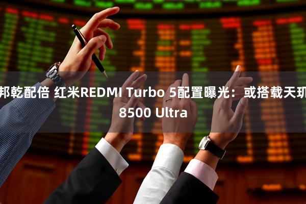 邦乾配倍 红米REDMI Turbo 5配置曝光：或搭载天玑8500 Ultra